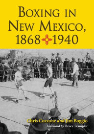 Title: Boxing in New Mexico, 1868-1940, Author: Chris Cozzone