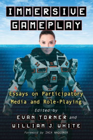 Title: Immersive Gameplay: Essays on Participatory Media and Role-Playing, Author: Evan Torner