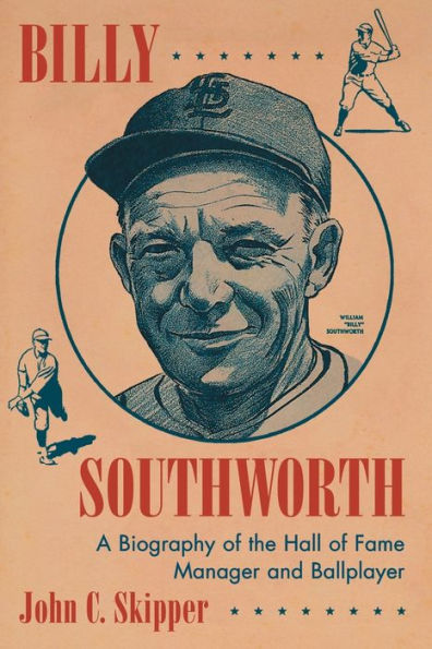 Billy Southworth: A Biography of the Hall Fame Manager and Ballplayer