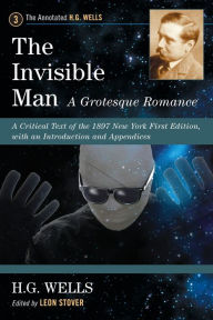 Title: The Invisible Man: A Grotesque Romance: A Critical Text of the 1897 New York First Edition, with an Introduction and Appendices, Author: H. G. Wells