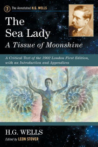 Title: The Sea Lady: A Tissue of Moonshine: A Critical Text of the 1902 London First Edition, with an Introduction and Appendices, Author: H. G. Wells