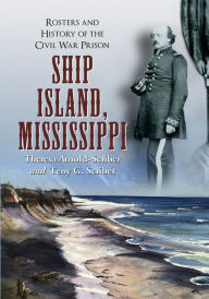 Title: Ship Island, Mississippi: Rosters and History of the Civil War Prison, Author: Theresa Arnold-Scriber