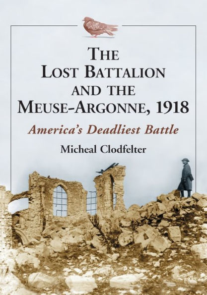 The Lost Battalion and the Meuse-Argonne, 1918: America's Deadliest Battle