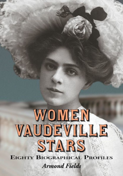 Women Vaudeville Stars: Eighty Biographical Profiles