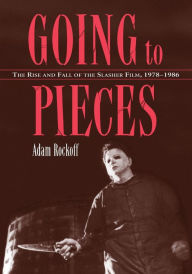 Title: Going to Pieces: The Rise and Fall of the Slasher Film, 1978-1986, Author: Adam Rockoff