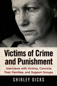 Title: Victims of Crime and Punishment: Interviews with Victims, Convicts, Their Families, and Support Groups, Author: Shirley Dicks