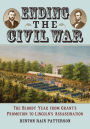 Ending the Civil War: The Bloody Year from Grant's Promotion to Lincoln's Assassination