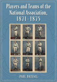 Title: Players and Teams of the National Association, 1871-1875, Author: Paul Batesel