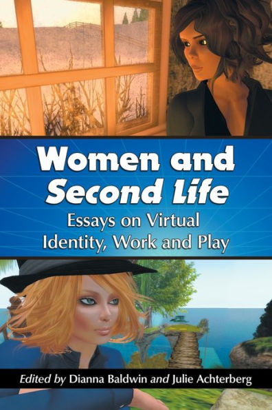 Women and Second Life: Essays on Virtual Identity, Work Play