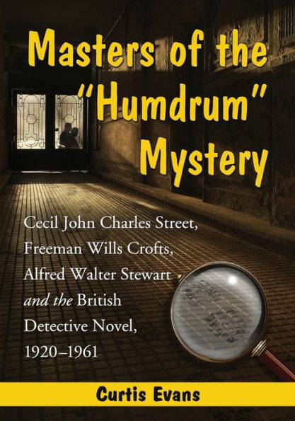 Masters of the "Humdrum" Mystery: Cecil John Charles Street, Freeman Wills Crofts, Alfred Walter Stewart and British Detective Novel, 1920-1961