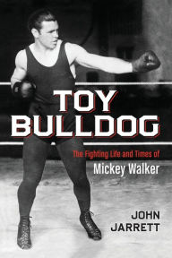 Title: Toy Bulldog: The Fighting Life and Times of Mickey Walker, Author: John Jarrett