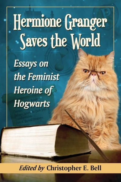 Hermione Granger Saves the World: Essays on Feminist Heroine of Hogwarts