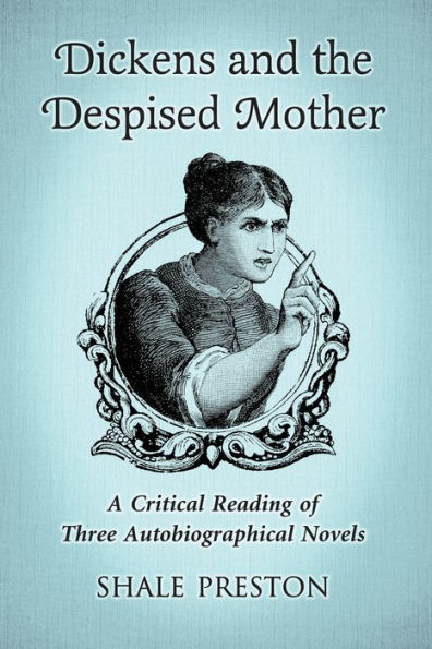 Dickens and the Despised Mother: A Critical Reading of Three Autobiographical Novels