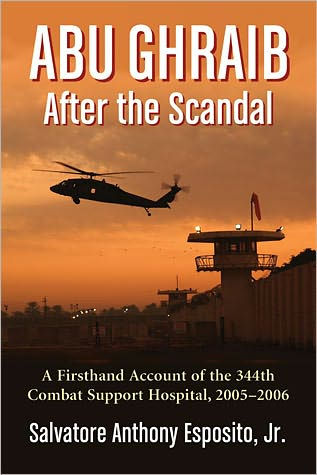Abu Ghraib After the Scandal: A Firsthand Account of 344th Combat Support Hospital, 2005-2006