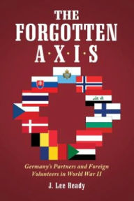 Free ebook downloader The Forgotten Axis: Germany's Partners and Foreign Volunteers in World War II 9780786471690 by J. Lee Ready (English Edition) ePub PDB CHM