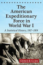 The American Expeditionary Force in World War I: A Statistical History, 1917-1919