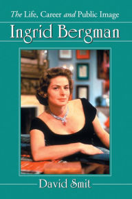 Title: Ingrid Bergman: The Life, Career and Public Image, Author: David Smit