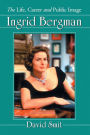 Ingrid Bergman: The Life, Career and Public Image