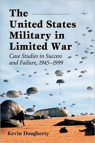 The United States Military in Limited War: Case Studies in Success and Failure, 1945-1999