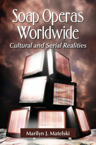 Title: Soap Operas Worldwide: Cultural and Serial Realities, Author: Marilyn J. Matelski