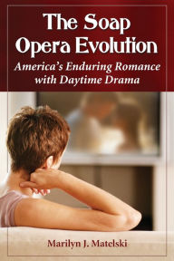 Title: The Soap Opera Evolution: America's Enduring Romance with Daytime Drama, Author: Marilyn J. Matelski