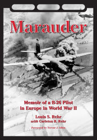 Title: Marauder: Memoir of a B-26 Pilot in Europe in World War II, Author: Louis S. Rehr