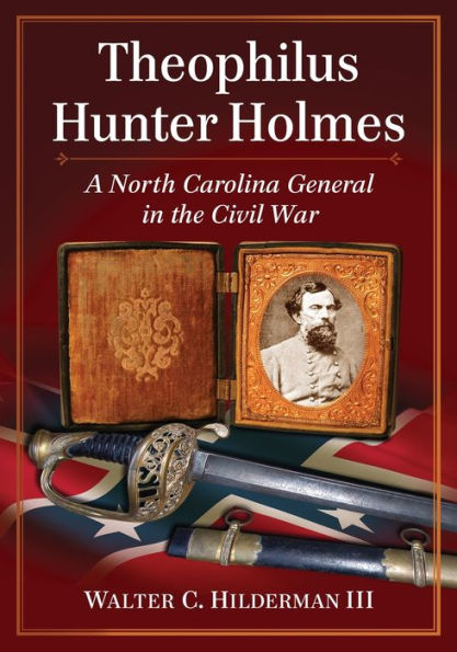 Theophilus Hunter Holmes: A North Carolina General the Civil War
