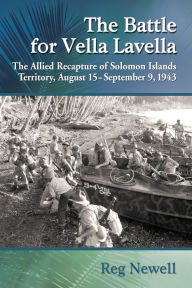 Title: The Battle for Vella Lavella: The Allied Recapture of Solomon Islands Territory, August 15-September 9, 1943, Author: Reg Newell