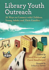 Title: Library Youth Outreach: 26 Ways to Connect with Children, Young Adults and Their Families, Author: Kerol Harrod
