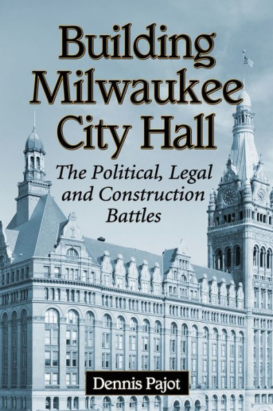 Building Milwaukee City Hall: The Political, Legal and Construction Battles