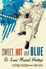 Title: Sweet, Hot and Blue: St. Louis' Musical Heritage, Author: Lyn Driggs Cunningham