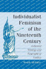 Individualist Feminism of the Nineteenth Century: Collected Writings and Biographical Profiles