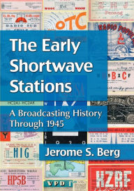 Free bookworm mobile download The Early Shortwave Stations: A Broadcasting History Through 1945 (English literature)