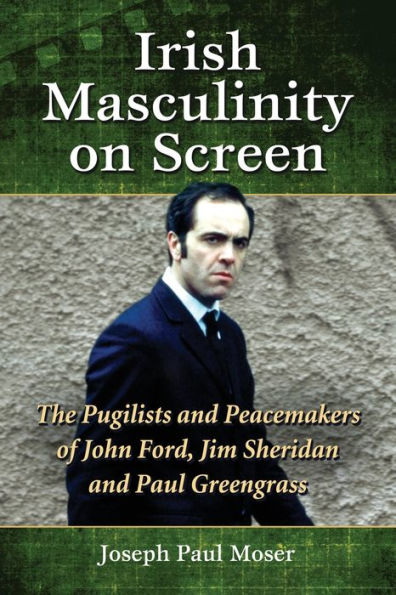 Irish Masculinity on Screen: The Pugilists and Peacemakers of John Ford, Jim Sheridan Paul Greengrass