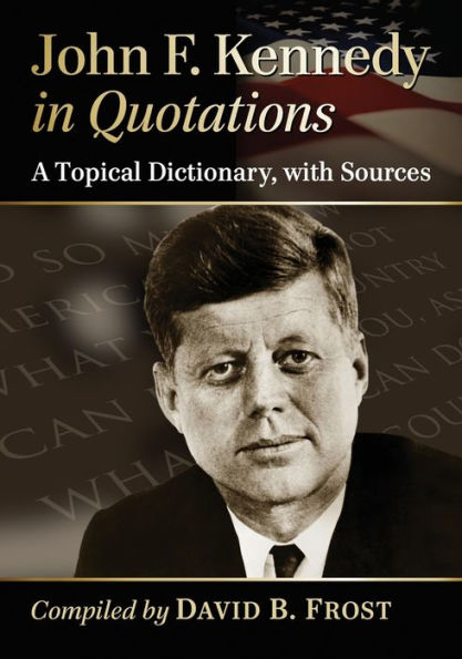 John F. Kennedy Quotations: A Topical Dictionary, with Sources