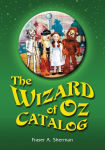 Alternative view 1 of The Wizard of Oz Catalog: L. Frank Baum's Novel, Its Sequels and Their Adaptations for Stage, Television, Movies, Radio, Music Videos, Comic Books, Commercials and More