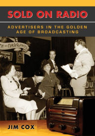 Title: Sold on Radio: Advertisers in the Golden Age of Broadcasting, Author: Jim Cox