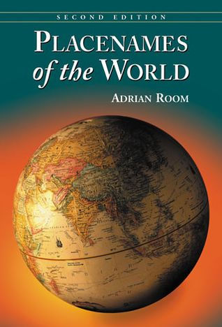 Placenames of the World: Origins and Meanings of the Names for 6,600 Countries, Cities, Territories, Natural Features and Historic Sites, 2d ed.