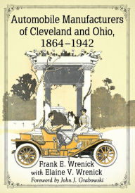 Title: Automobile Manufacturers of Cleveland and Ohio, 1864-1942, Author: Frank E. Wrenick