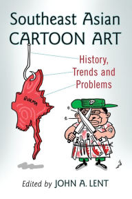 Title: Southeast Asian Cartoon Art: History, Trends and Problems, Author: John A. Lent