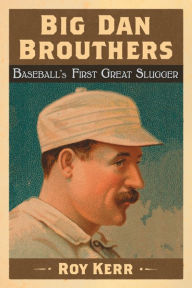 Title: Big Dan Brouthers: Baseball's First Great Slugger, Author: Roy Kerr