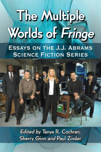 the Multiple Worlds of Fringe: Essays on J.J. Abrams Science Fiction Series