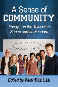 Title: A Sense of Community: Essays on the Television Series and Its Fandom, Author: Ann-Gee Lee