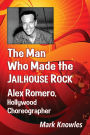 The Man Who Made the Jailhouse Rock: Alex Romero, Hollywood Choreographer