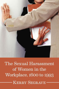 Title: The Sexual Harassment of Women in the Workplace, 1600 to 1993, Author: Kerry Segrave