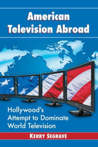 Title: American Television Abroad: Hollywood's Attempt to Dominate World Television, Author: Kerry Segrave