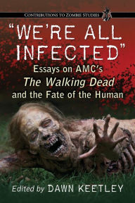 Download full text ebooks We're All Infected: Essays on AMC's The Walking Dead and the Fate of the Human