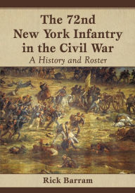 Title: The 72nd New York Infantry in the Civil War: A History and Roster, Author: Rick Barram