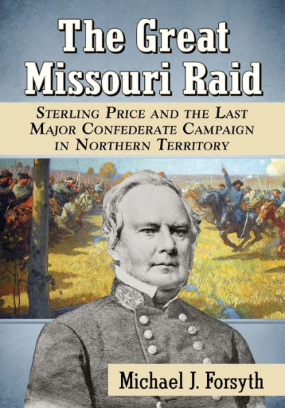 the Great Missouri Raid: Sterling Price and Last Major Confederate Campaign Northern Territory