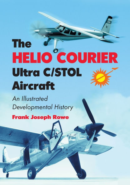 The Helio Courier Ultra C/STOL Aircraft: An Illustrated Developmental History